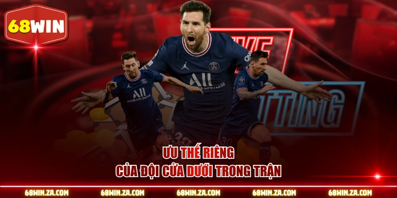 Ưu thế riêng của đội cửa dưới trong trận